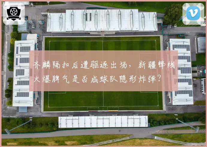 齐麟隔扣后遭驱逐出场，新疆锋线火爆脾气是否成球队隐形炸弹？