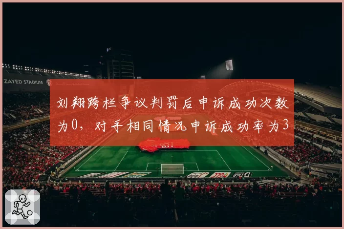 刘翔跨栏争议判罚后申诉成功次数为0，对手相同情况申诉成功率为37%
