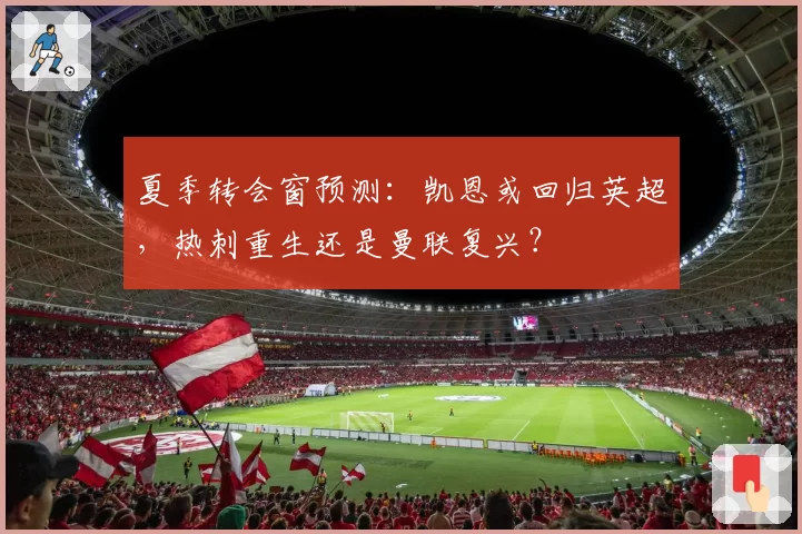 夏季转会窗预测:凯恩或回归英超,热刺重生还是曼联复兴?