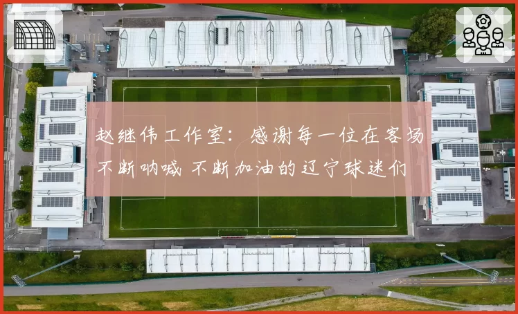 赵继伟工作室：感谢每一位在客场不断呐喊 不断加油的辽宁球迷们